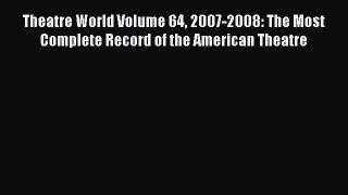 Read Theatre World Volume 64 2007-2008: The Most Complete Record of the American Theatre Ebook
