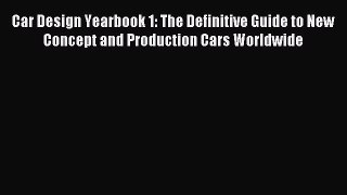 Read Car Design Yearbook 1: The Definitive Guide to New Concept and Production Cars Worldwide