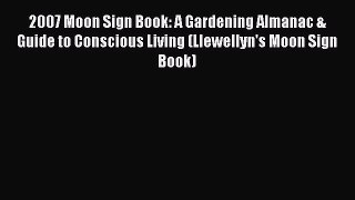 Read 2007 Moon Sign Book: A Gardening Almanac & Guide to Conscious Living (Llewellyn's Moon