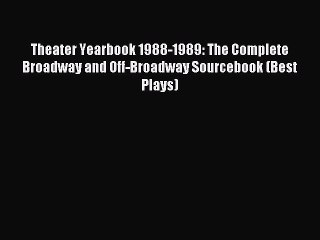 Read Theater Yearbook 1988-1989: The Complete Broadway and Off-Broadway Sourcebook (Best Plays)