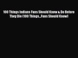 Read 100 Things Indians Fans Should Know & Do Before They Die (100 Things...Fans Should Know)