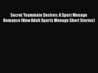 [PDF] Secret Teammate Desires: A Sport Menage Romance (New Adult Sports Menage Short Stories)