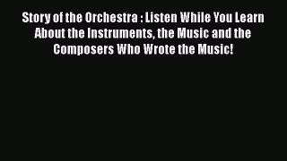 Read Story of the Orchestra : Listen While You Learn About the Instruments the Music and the
