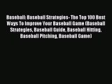 Read Baseball: Baseball Strategies- The Top 100 Best Ways To Improve Your Baseball Game (Baseball