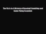 Read The Fix Is in: A History of Baseball Gambling and Game Fixing Scandals Ebook Free