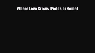Read Where Love Grows (Fields of Home) Ebook Free