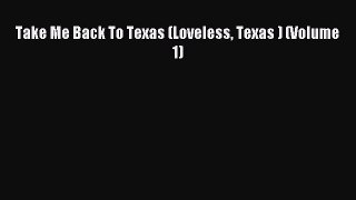 Read Take Me Back To Texas (Loveless Texas ) (Volume 1) Ebook Free