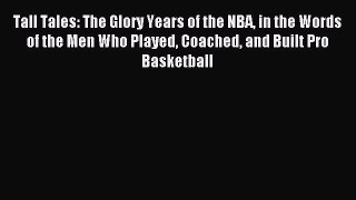 Read Tall Tales: The Glory Years of the NBA in the Words of the Men Who Played Coached and