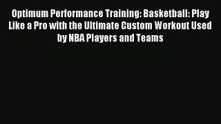 Read Optimum Performance Training: Basketball: Play Like a Pro with the Ultimate Custom Workout