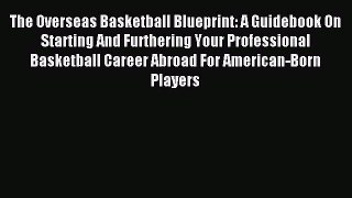 Read The Overseas Basketball Blueprint: A Guidebook On Starting And Furthering Your Professional