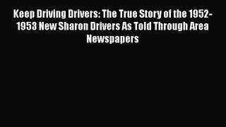 Read Keep Driving Drivers: The True Story of the 1952-1953 New Sharon Drivers As Told Through