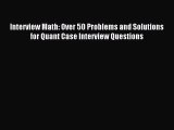 Read Interview Math: Over 50 Problems and Solutions  for Quant Case Interview Questions Ebook