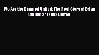 Download We Are the Damned United: The Real Story of Brian Clough at Leeds United Ebook Free
