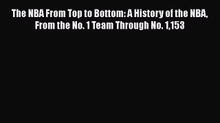 Read The NBA From Top to Bottom: A History of the NBA From the No. 1 Team Through No. 1153