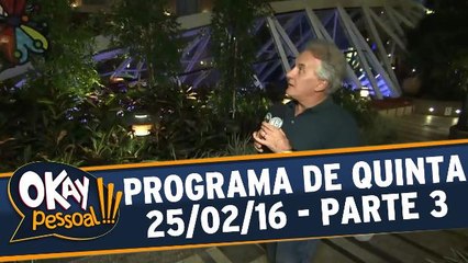 Okay Pessoal!!! 25.02.16 - Quinta - Parte 3