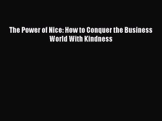 Read The Power of Nice: How to Conquer the Business World With Kindness Ebook Online