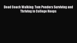 Read Dead Coach Walking: Tom Penders Surviving and Thriving in College Hoops PDF Free