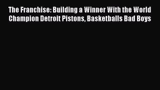 Read The Franchise: Building a Winner With the World Champion Detroit Pistons Basketballs Bad
