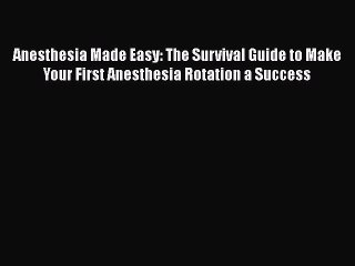 [PDF] Anesthesia Made Easy: The Survival Guide to Make Your First Anesthesia Rotation a Success