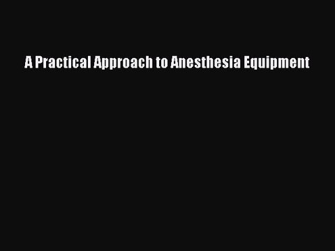 [PDF] A Practical Approach to Anesthesia Equipment [Download] Full Ebook