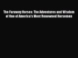 Download The Faraway Horses: The Adventures and Wisdom of One of America's Most Renowned Horsemen