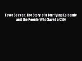 [PDF] Fever Season: The Story of a Terrifying Epidemic and the People Who Saved a City [Read]