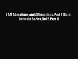 Download I AM Adorations and Affirmations Part 1 (Saint Germain Series Vol 5 Part 1) PDF Online