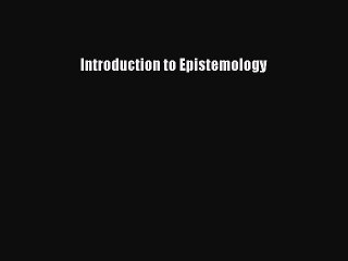 [PDF] Introduction to Epistemology [Download] Full Ebook