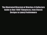 Read The Illustrated Directory of Watches: A Collectors Guide to Over 1000 Timepieces from