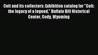 Read Colt and its collectors: Exhibition catalog for Colt: the legacy of a legend Buffalo Bill