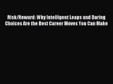 Read Risk/Reward: Why Intelligent Leaps and Daring Choices Are the Best Career Moves You Can