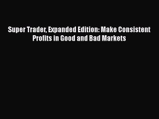 [PDF] Super Trader Expanded Edition: Make Consistent Profits in Good and Bad Markets Download