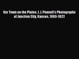 Read Our Town on the Plains: J. J. Pennell's Photographs of Junction City Kansas 1893-1922