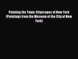 Read Painting the Town: Cityscapes of New York (Paintings from the Museum of the City of New