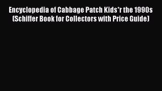 Download Encyclopedia of Cabbage Patch Kids*r the 1990s (Schiffer Book for Collectors with