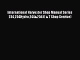 Read International Harvester Shop Manual Series 234234Hydro244&254 (I & T Shop Service) Ebook