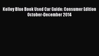 Read Kelley Blue Book Used Car Guide: Consumer Edition October-December 2014 Ebook Free