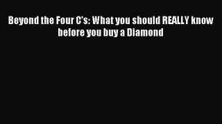 Download Beyond the Four C's: What you should REALLY know before you buy a Diamond Ebook Online