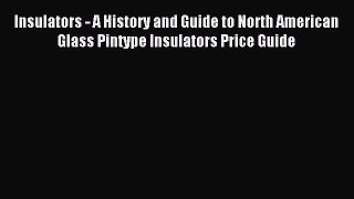 Read Insulators - A History and Guide to North American Glass Pintype Insulators Price Guide