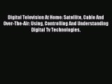 Read Digital Television At Home: Satellite Cable And Over-The-Air: Using Controlling And Understanding