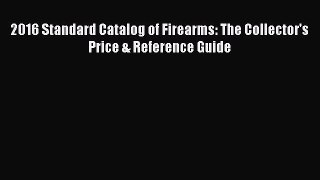 Read 2016 Standard Catalog of Firearms: The Collector's Price & Reference Guide Ebook Free