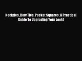 Read Neckties Bow Ties Pocket Squares: A Practical Guide To Upgrading Your Look! Ebook Free
