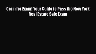 Download Cram for Exam! Your Guide to Pass the New York Real Estate Sale Exam  Read Online