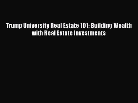 PDF Trump University Real Estate 101: Building Wealth With Real Estate Investments Read Online