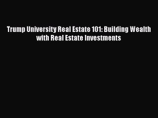 PDF Trump University Real Estate 101: Building Wealth With Real Estate Investments  Read Online