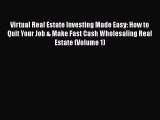 Download Virtual Real Estate Investing Made Easy: How to Quit Your Job & Make Fast Cash Wholesaling