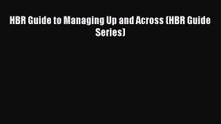 PDF HBR Guide to Managing Up and Across (HBR Guide Series) Free Books