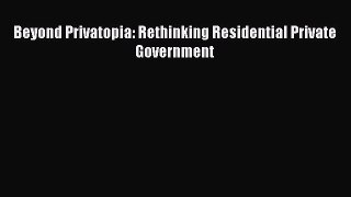 Download Beyond Privatopia: Rethinking Residential Private Government  EBook