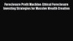 PDF Foreclosure Profit Machine: Ethical Foreclosure Investing Strategies for Massive Wealth