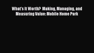 PDF What's It Worth?  Making Managing and Measuring Value: Mobile Home Park  EBook